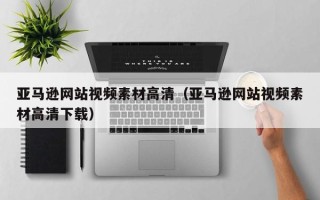 南县亚马逊网站视频素材高清（亚马逊网站视频素材高清下载）