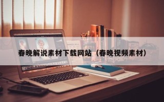 南县春晚解说素材下载网站（春晚视频素材）