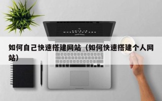 南县如何自己快速搭建网站（如何快速搭建个人网站）